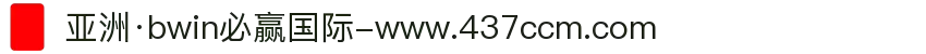 亚洲·bwin必赢国际-www.437ccm.com