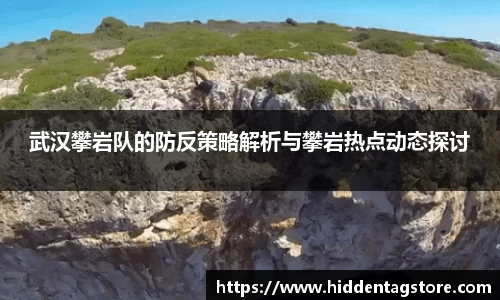 武汉攀岩队的防反策略解析与攀岩热点动态探讨