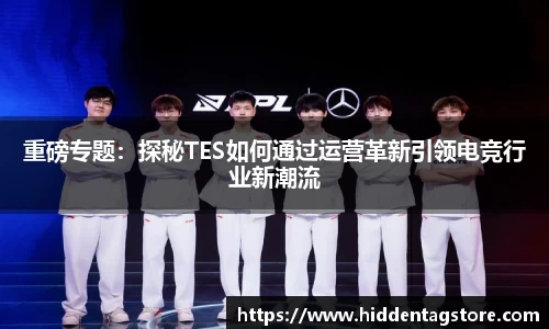 重磅专题：探秘TES如何通过运营革新引领电竞行业新潮流