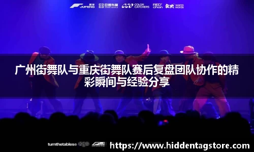 广州街舞队与重庆街舞队赛后复盘团队协作的精彩瞬间与经验分享