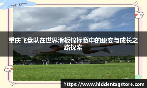 重庆飞盘队在世界滑板锦标赛中的蜕变与成长之路探索