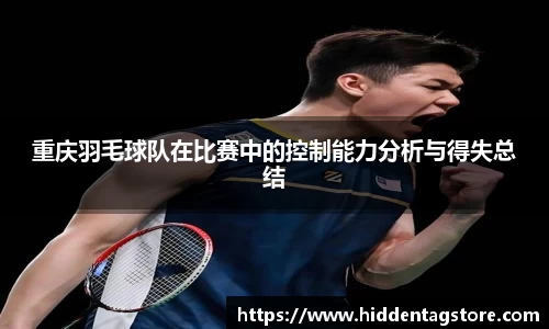 重庆羽毛球队在比赛中的控制能力分析与得失总结