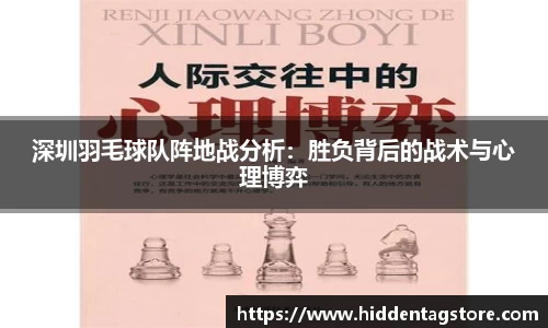 深圳羽毛球队阵地战分析：胜负背后的战术与心理博弈