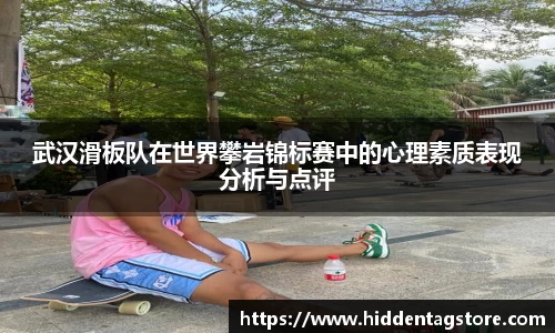 武汉滑板队在世界攀岩锦标赛中的心理素质表现分析与点评