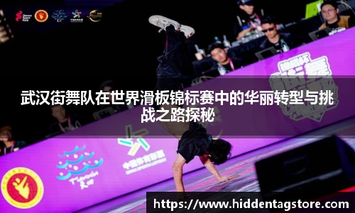 武汉街舞队在世界滑板锦标赛中的华丽转型与挑战之路探秘
