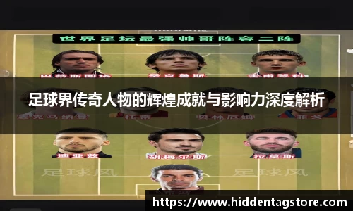 足球界传奇人物的辉煌成就与影响力深度解析