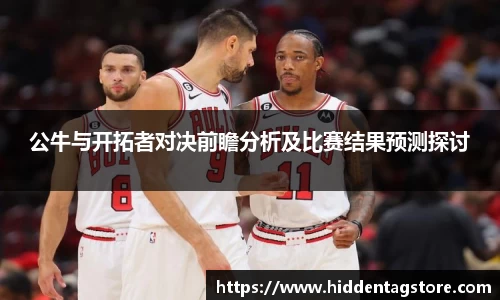 公牛与开拓者对决前瞻分析及比赛结果预测探讨